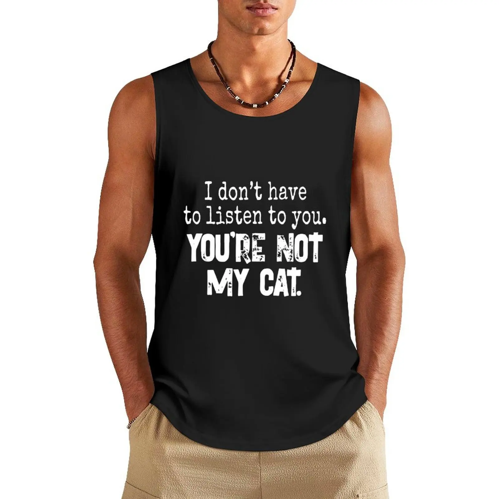 

I Don'T Have To Listen To You You'Re Not My Cat Tank Top Men's summer clothes 2025 Man sleeveless shirt Men's cotton t-shirt