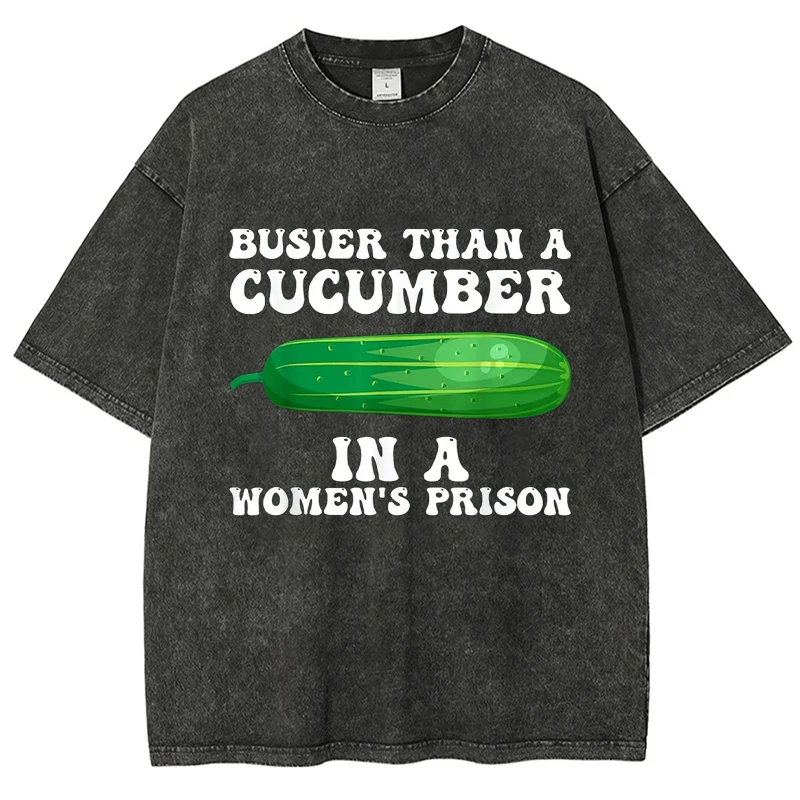 

Busier Than A Cucumber In Women Prison Funny Design Washed T-Shirt Cotton T-Shirt Trendy Summer New Men Loose Round Neck Top