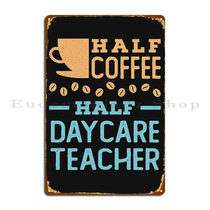 Half Coffee Half Daycare Teacher Metal Plaque Poster Club Bar Cave Designing Cave Garage Tin Sign Poster