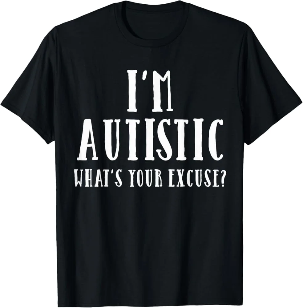 I'M AUTISTIC WHAT'S YOUR EXCUSE? Funny Meme Men's T Shirt Women Cotton Tee Casual Summer Oversized Loose Top Short Sleeve