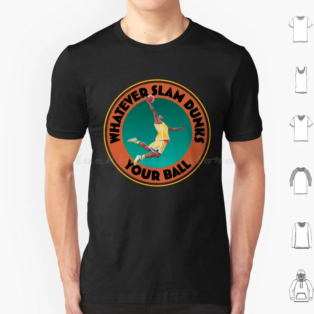 Whatever Slam Dunks Your Ball ( Circular ) Sarcastic Humor T Shirt Big Size 100% Cotton Funny Sarcastic Humor Basketball Bball