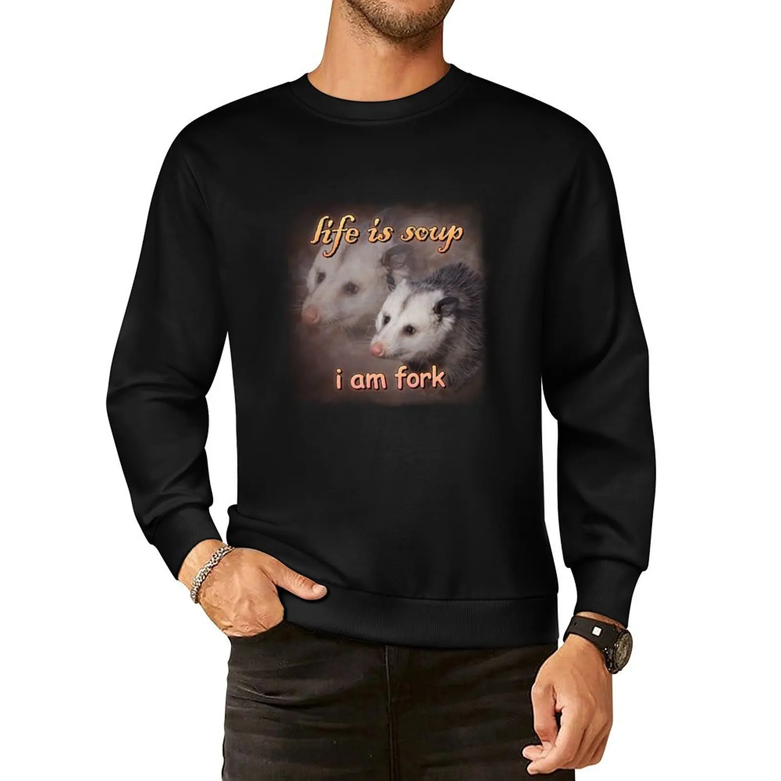 

Life is soup, I am fork possum word art Pullover Hoodie blouse men clothing tracksuit autumn sweatshirt
