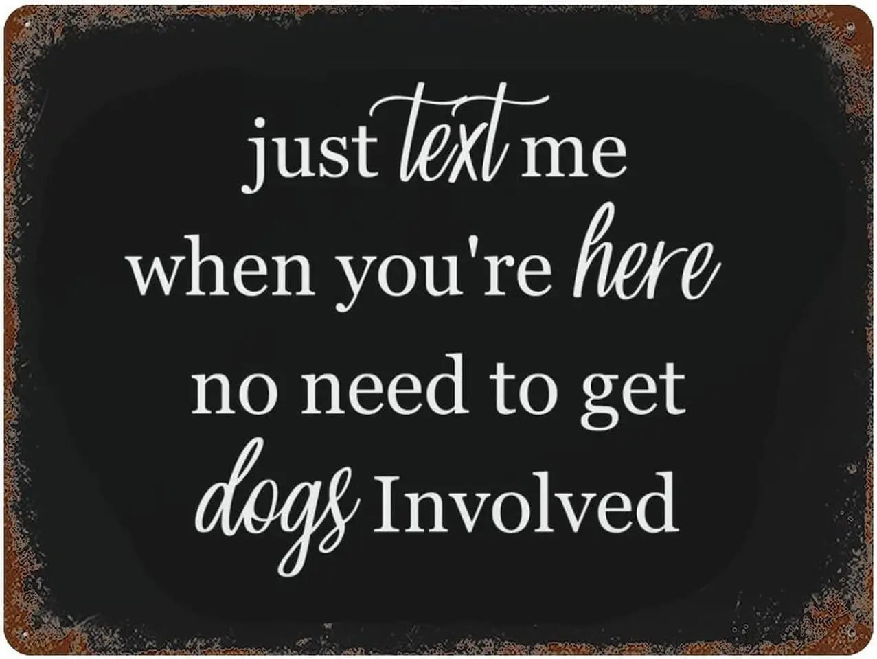 Metal Tin Sign Just Text Me When You're Here,No Need to Get Dogs Involved Metal Plate Sign, Inspirational Quotes Tin Si goo sign