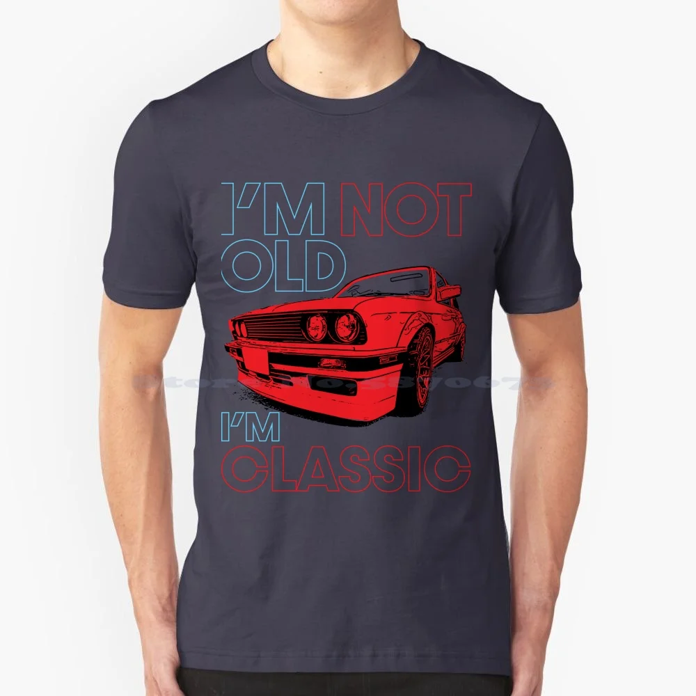 I'm Not Old I'm Classic Car Graphic | E30 | German Car T Shirt 100% Cotton Tee E30 M Sort Car Guy Classic Car Old Car Funny