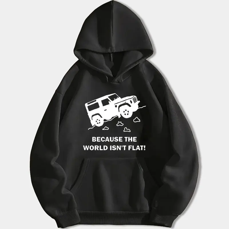 Land Discovery 4x4 Rover Defender Off Road Hoody Because World Isn't Flat Hooded Pullover Men Women Casual Keep Warm Sportswear