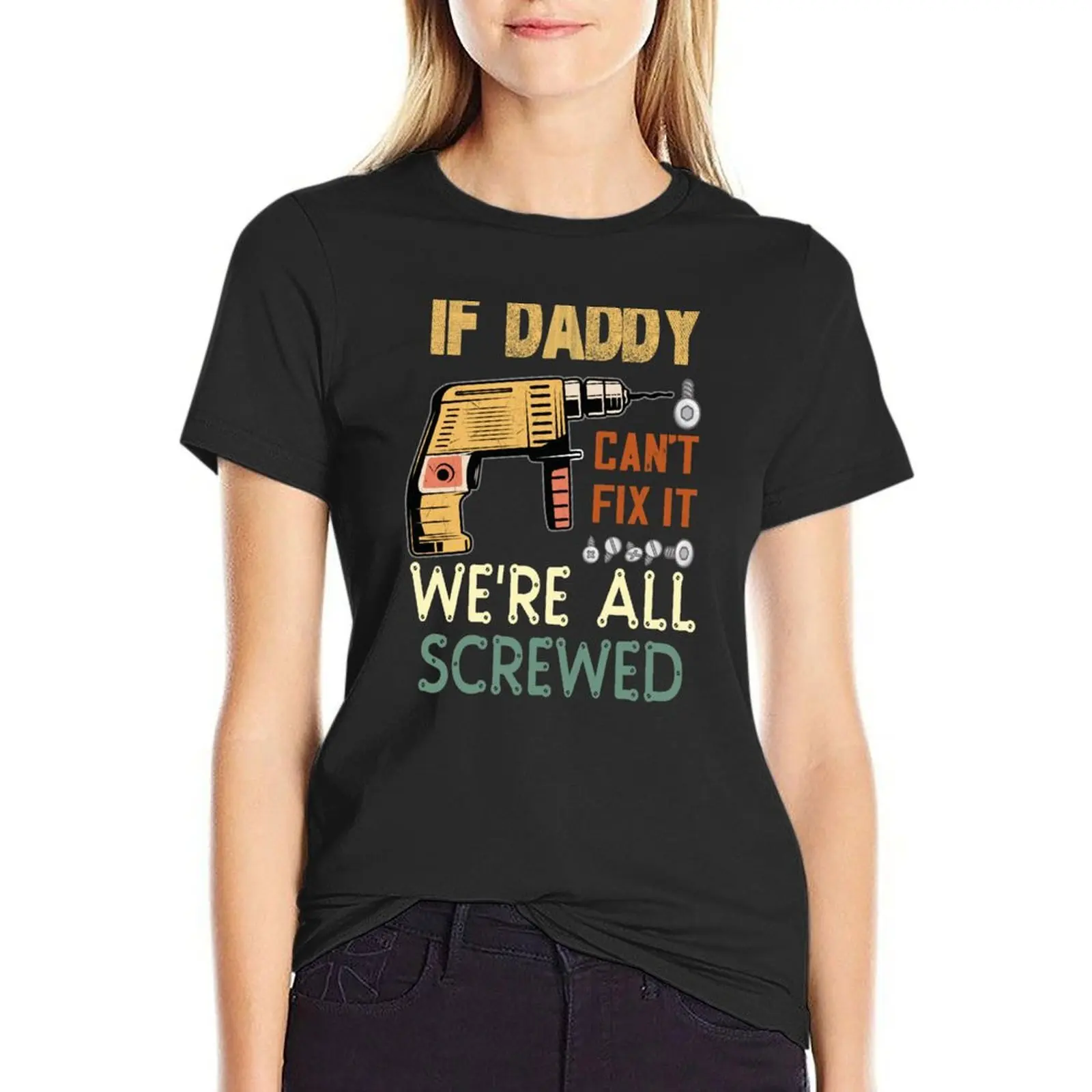 if daddy cant fix it we're all screwed..fathers day gift T-Shirt Female clothing tees Women clothes