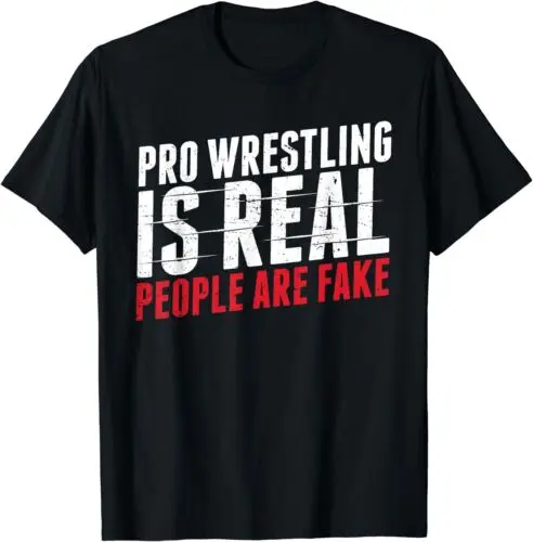 

NEW LIMITED Pro Wrestling Is Real People Are Fake Funny T-Shirt