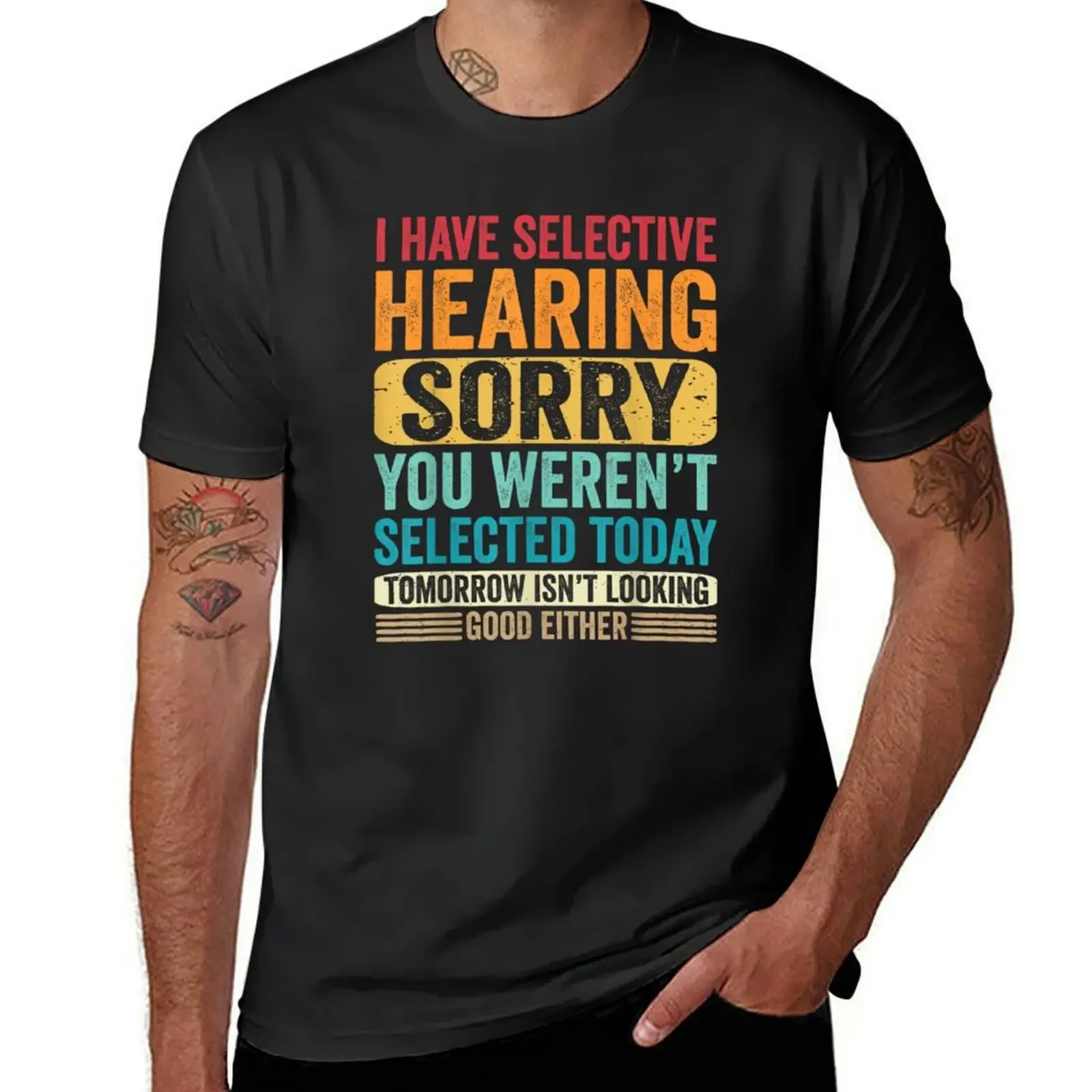 I Have Selective Hearing sorry You Weren't Selected Today T-Shirt anime heavyweights big and tall t shirts for men