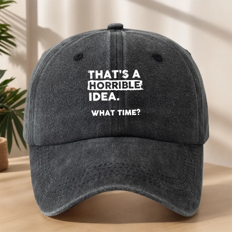 

"THAT's A HORRIBLE IDEA. WHAT TIME" Baseball Cap | Funny Sarcastic Hat, Vintage Washed for Men's Streetwear