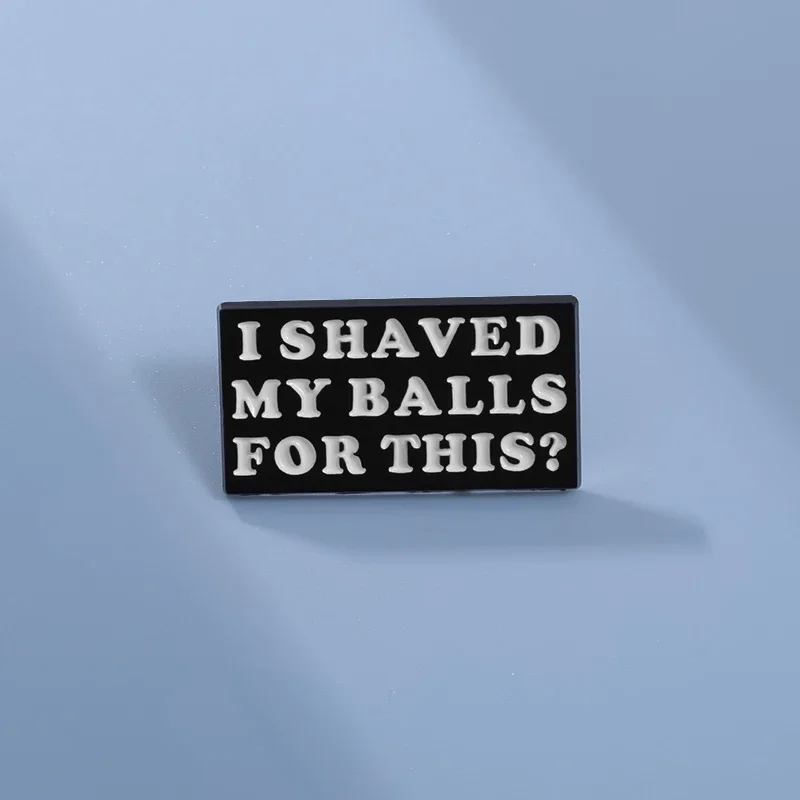 Funny Quotes Enamel Pins Geometric Metal Brooches I Shaved My Balls For This Cartoon Lapel Badges Clothes Backpack Jewelry Gift