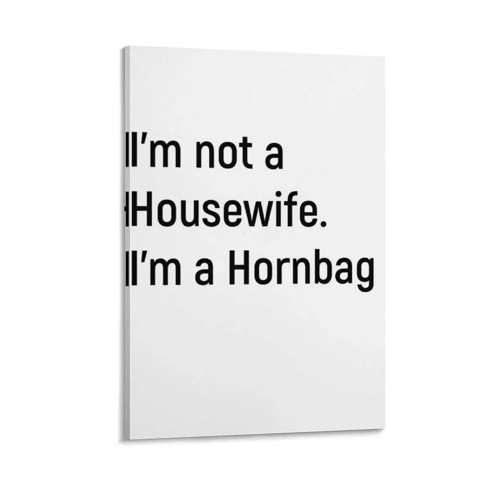 

I'm not a Housewife. I'm a Hornbag. Kath and Kim Canvas Painting poster anime photos for living room Decor for room
