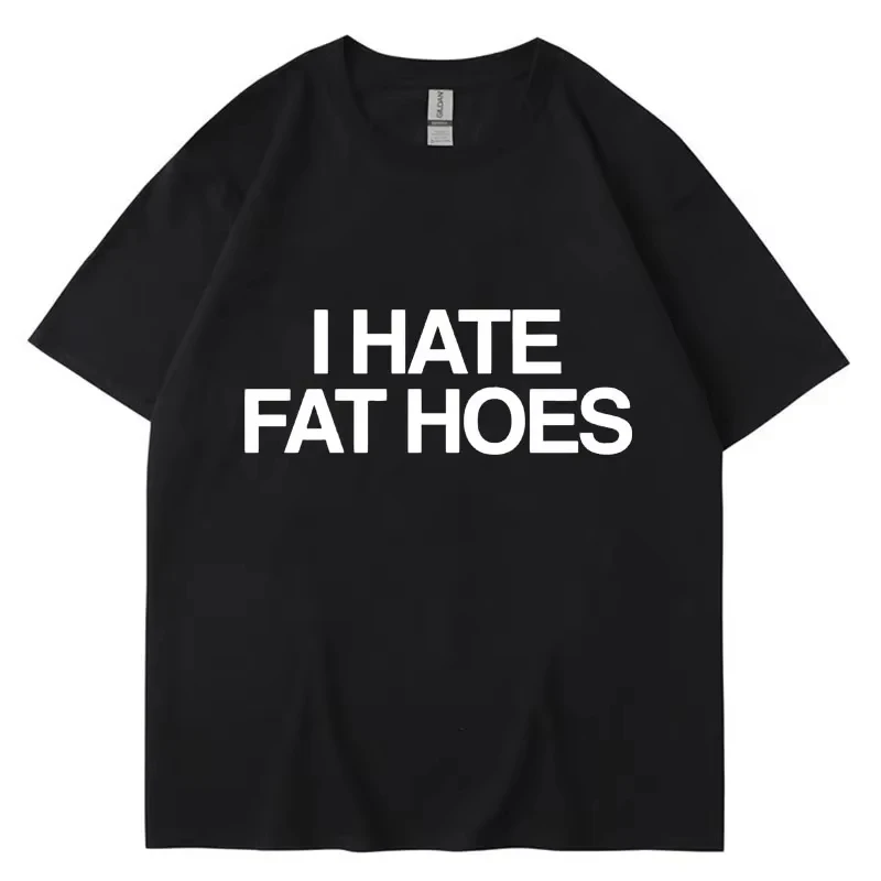 Funny I Hate Fat Hoes Letter Print T Shirt Men Women Fashion T-shirt Summer Casual Soft  Short Sleeve Streetwear