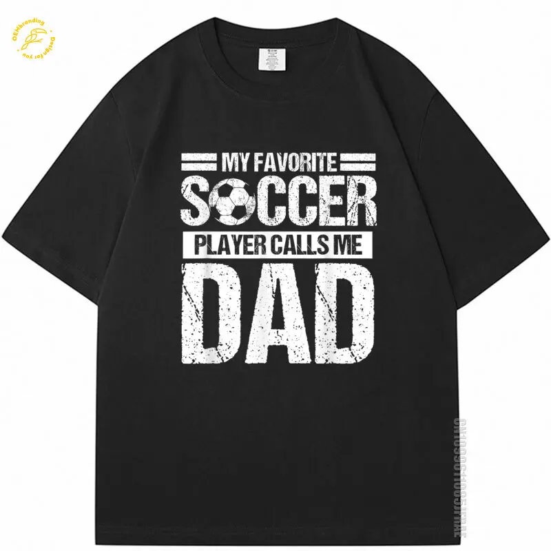 

My Favorite Soccer Player Calls Me Dad Fathers Day Gift Son Oversized T-Shirt Cotton T Shirt New In Top And T-Shirts Men TShirts