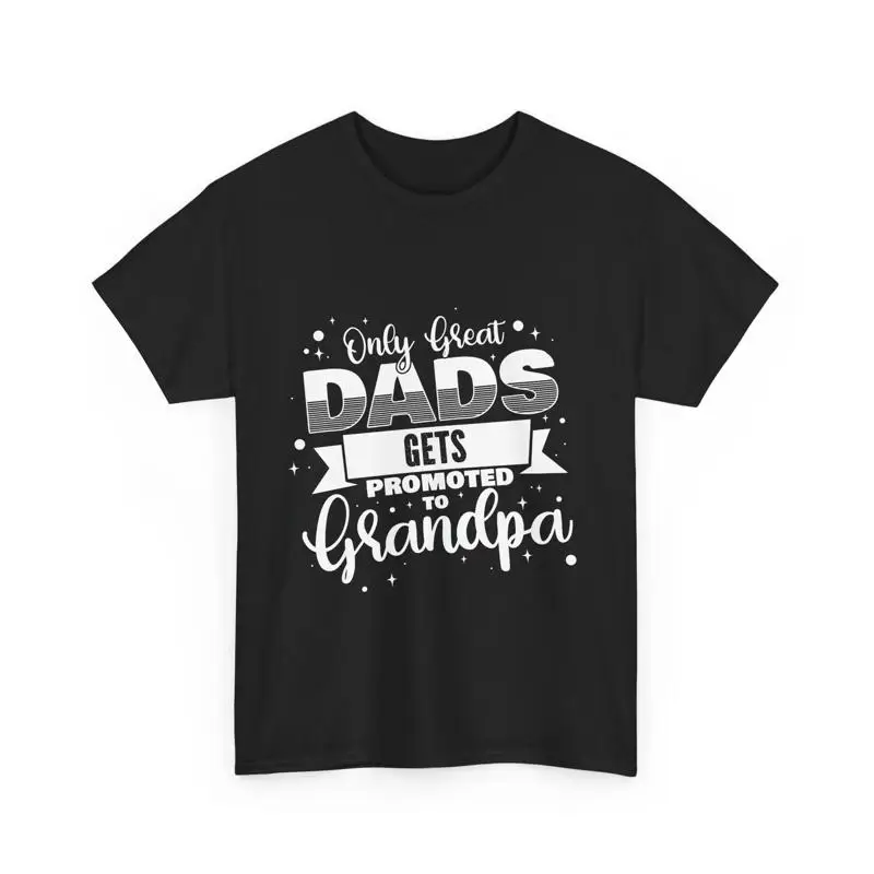 

Father's Day Only Great Dads Get Promoted To Grandpa T Shirt