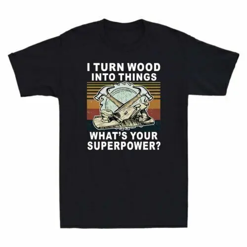 

I Turn Wood Into Things What¡¯s Your Superpower Vintage Shirt T Shirt Cotton