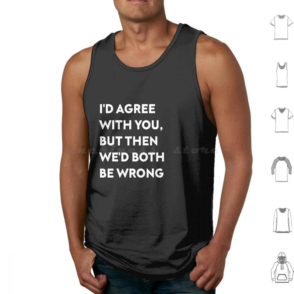 I'd Agree With You , But Then We'd Both Be Wrong Tank Tops Vest Sleeveless Difficult Dinner Direction Director Discover