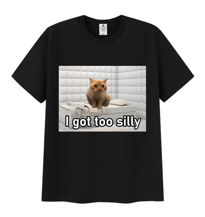 

I Got Too Silly Funny Cat Meme Humor Style T Shirt Mens Women Casual Oversized T Shirts Summer O-Neck Short Sleeve T-shirts Tops