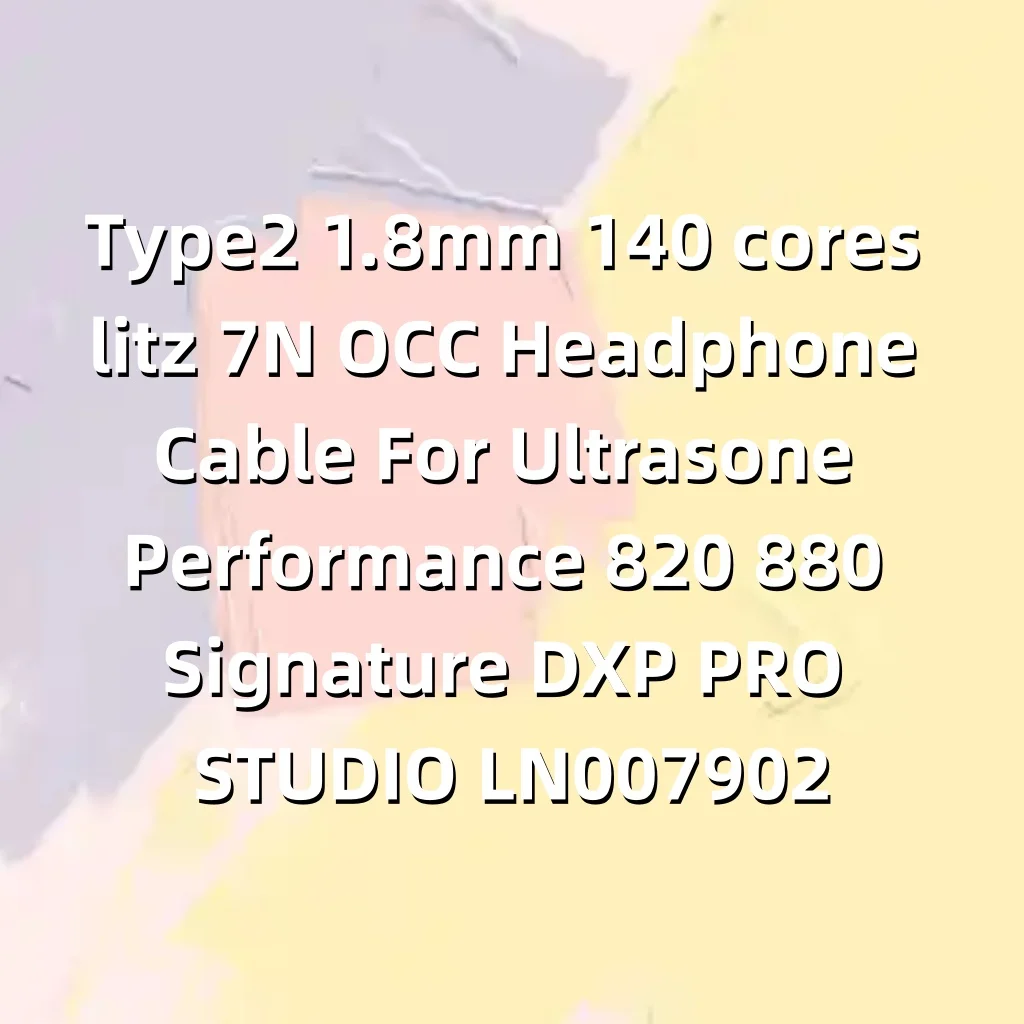 كابل سماعة الرأس Type2 1.8 مم 140 cores litz 7N OCC لأداء الموجات فوق الصوتية 820 880 Signature DXP PRO STUDIO LN007902