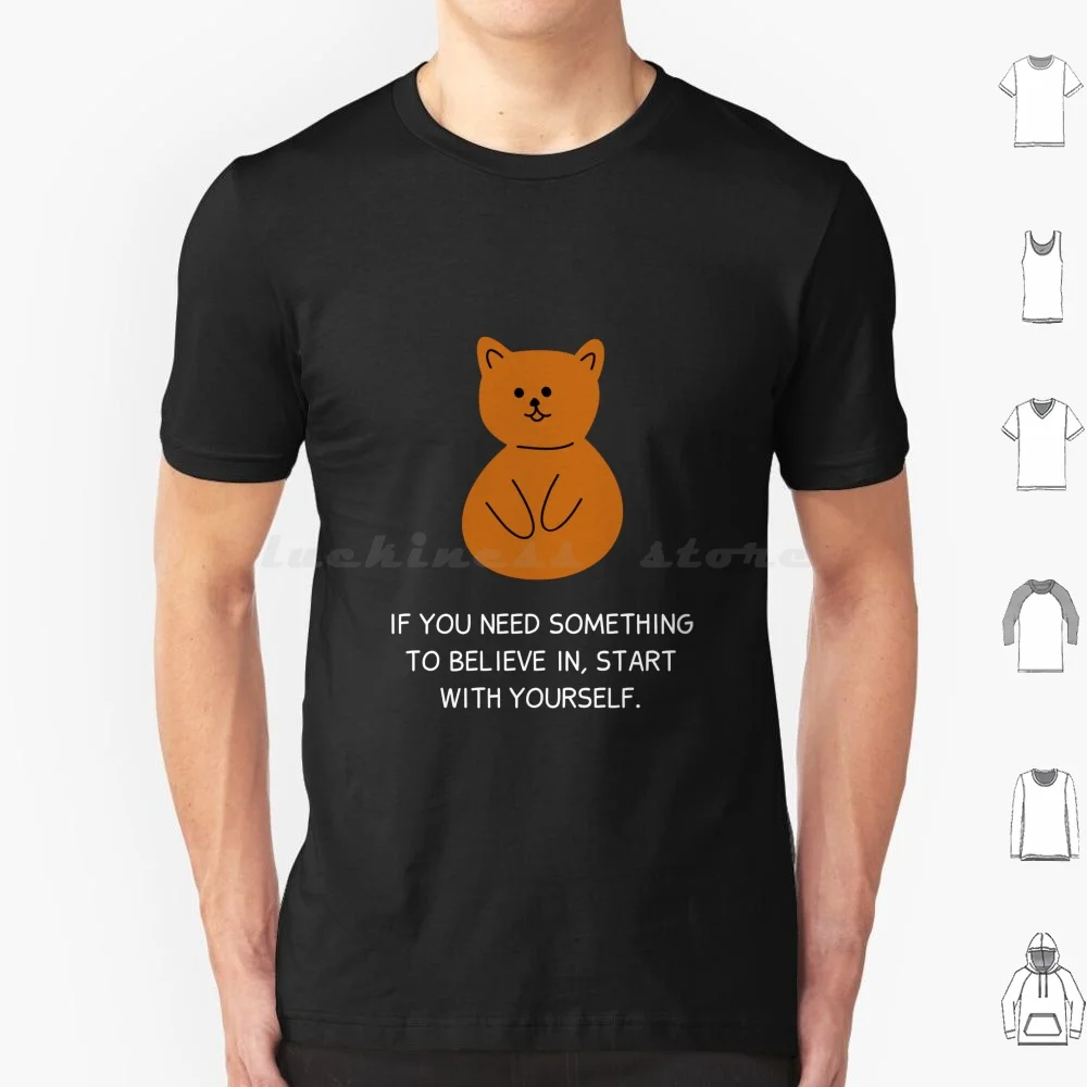 If You Need Something To Believe In , Start With Yourself Hand-Drawn Cat Mood T Shirt Men Women Kids 6xl Hand Drawn Cat Mood