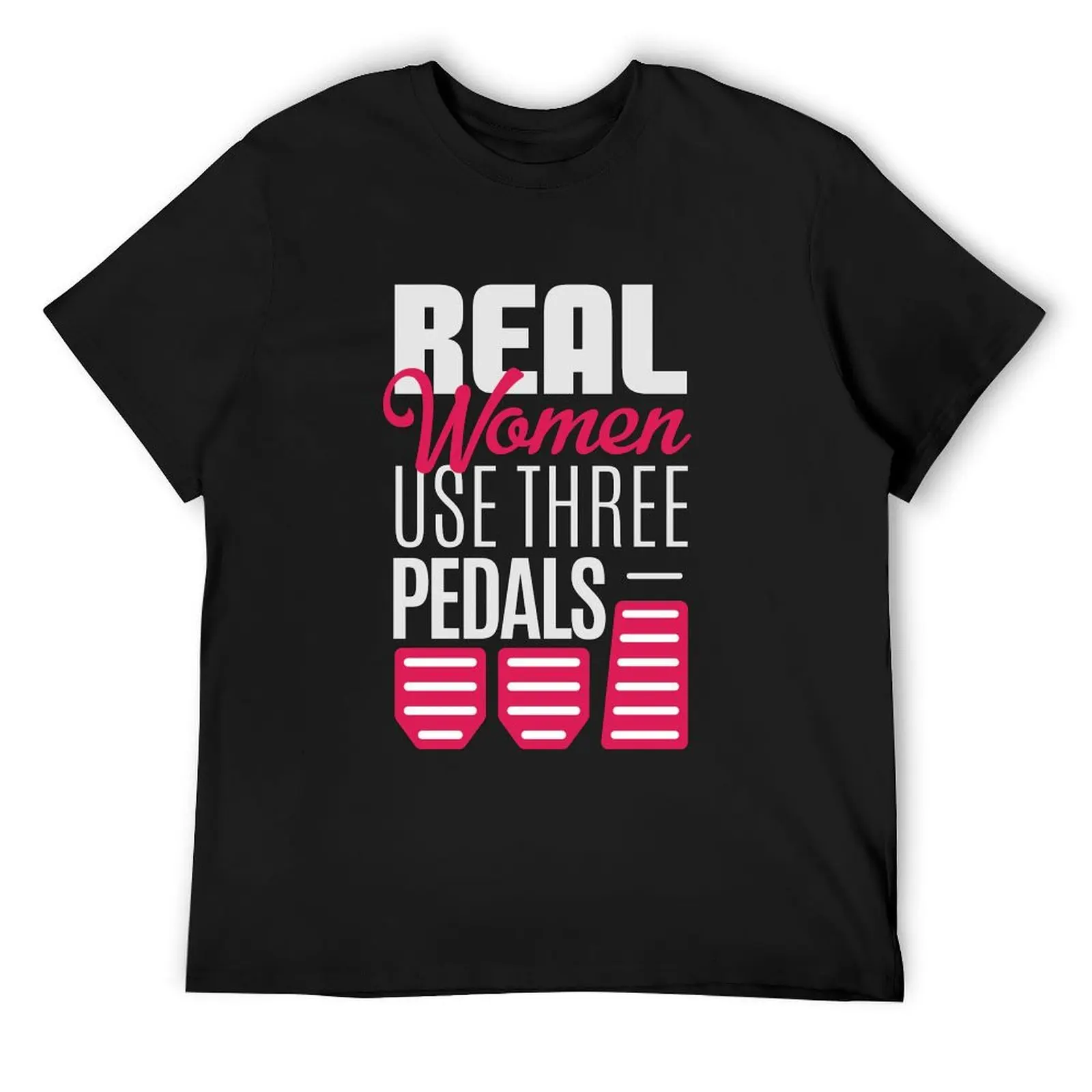 

Real Women Use Three Pedals - Stick Shift Car Lover T-Shirt customs tops man clothes Funny t-shirt mens plain t shirts