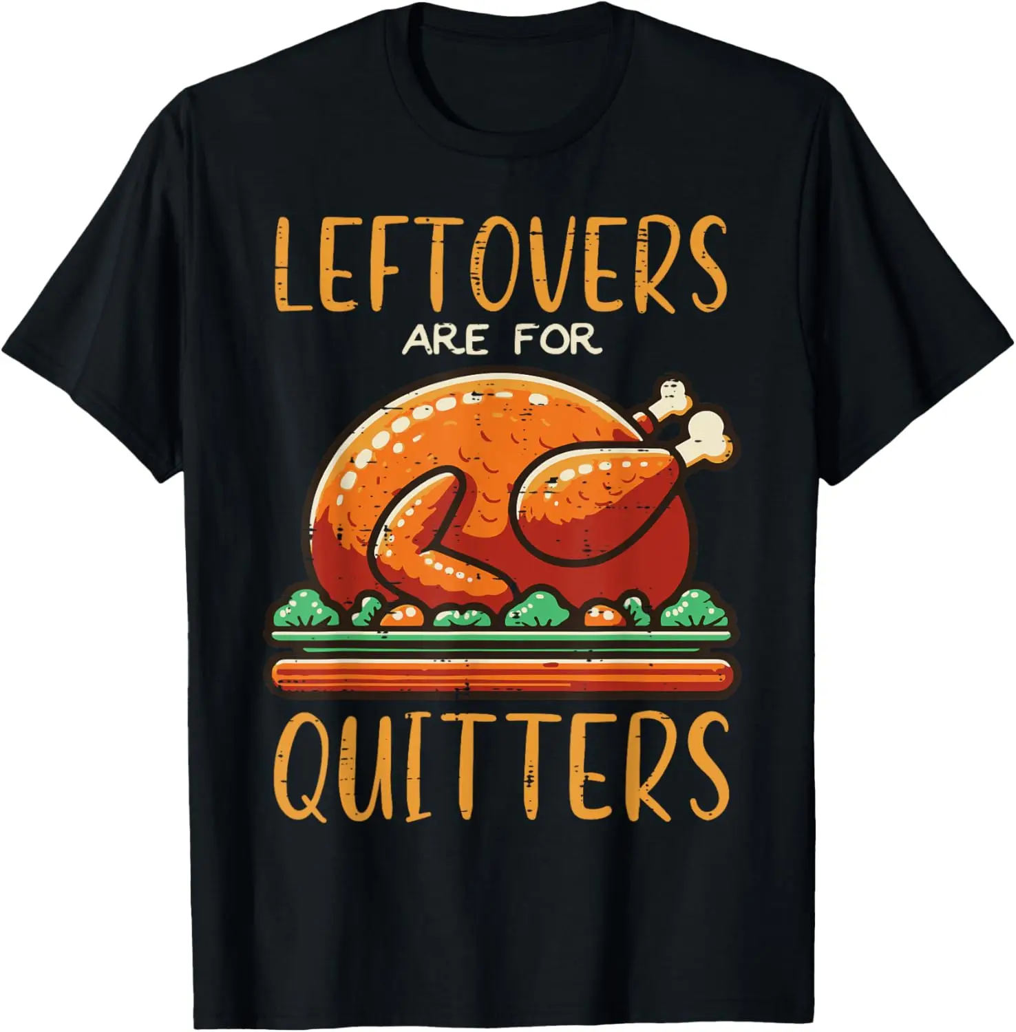 

Thanksgiving Leftovers Are For Quitters Funny Men Women Kids T-Shirt