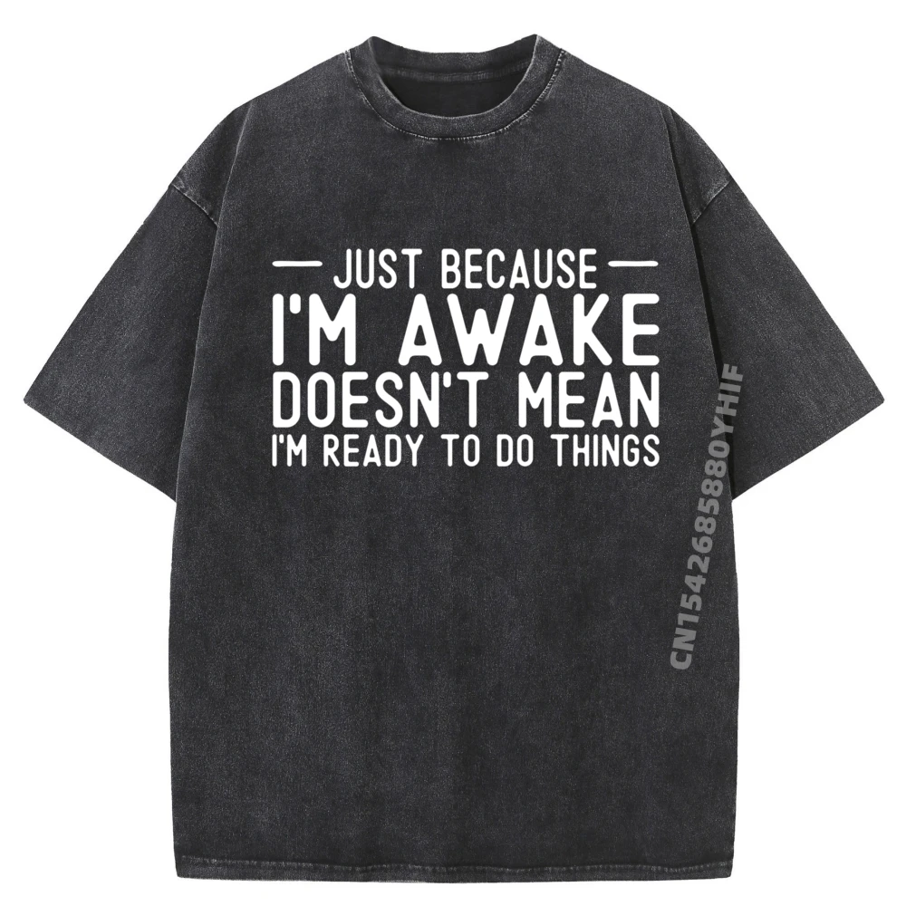 

Sarcastic Just Because I M Awake I M Not Ready To Do Fall Clothes Aesthetic Graphic Tees Mens Soft Washed Shirt