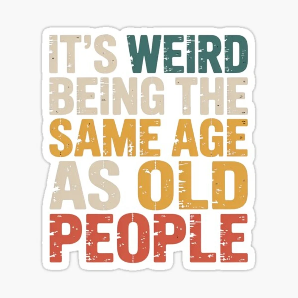 It's Weird Being The Same Age As Old People Funny Aging Middle Age Humor Sticker for Laptop Decor Bedroom Car Cute Cartoon Art F