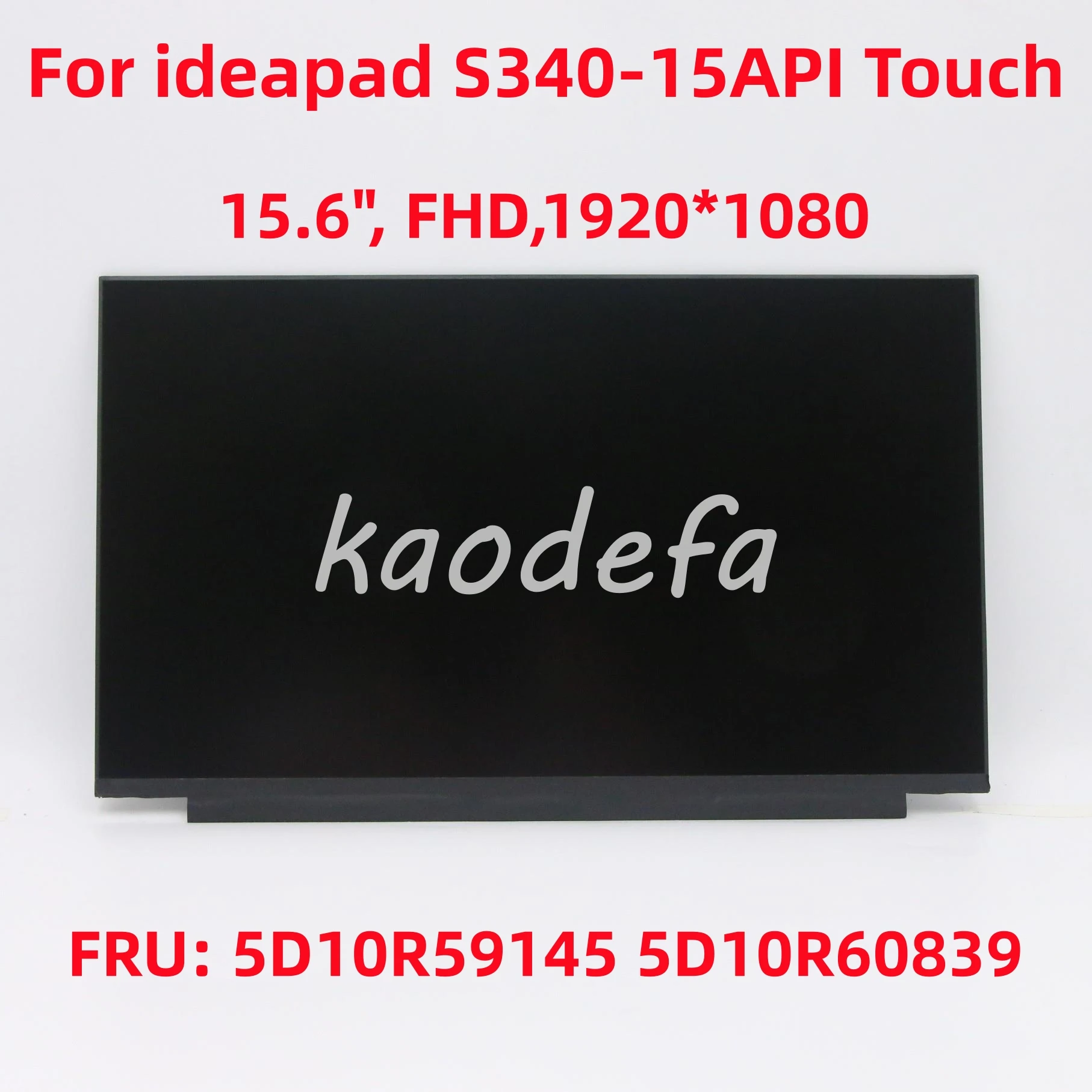 

For Ideapad S340-15API Touch / S340-15IIL Touch laptop Screen 15.6", FHD, Anti-Glare, IPS 1920*1080 FRU: 5D10R59145 5D10R60839