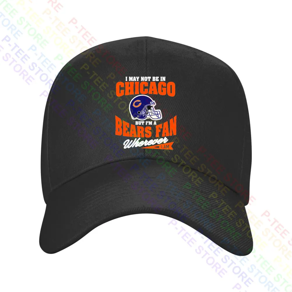 I May Not Be In Chicago But Im A Bears Fan Wherever Baseball Cap Snapback Caps Knitted Bucket Hat