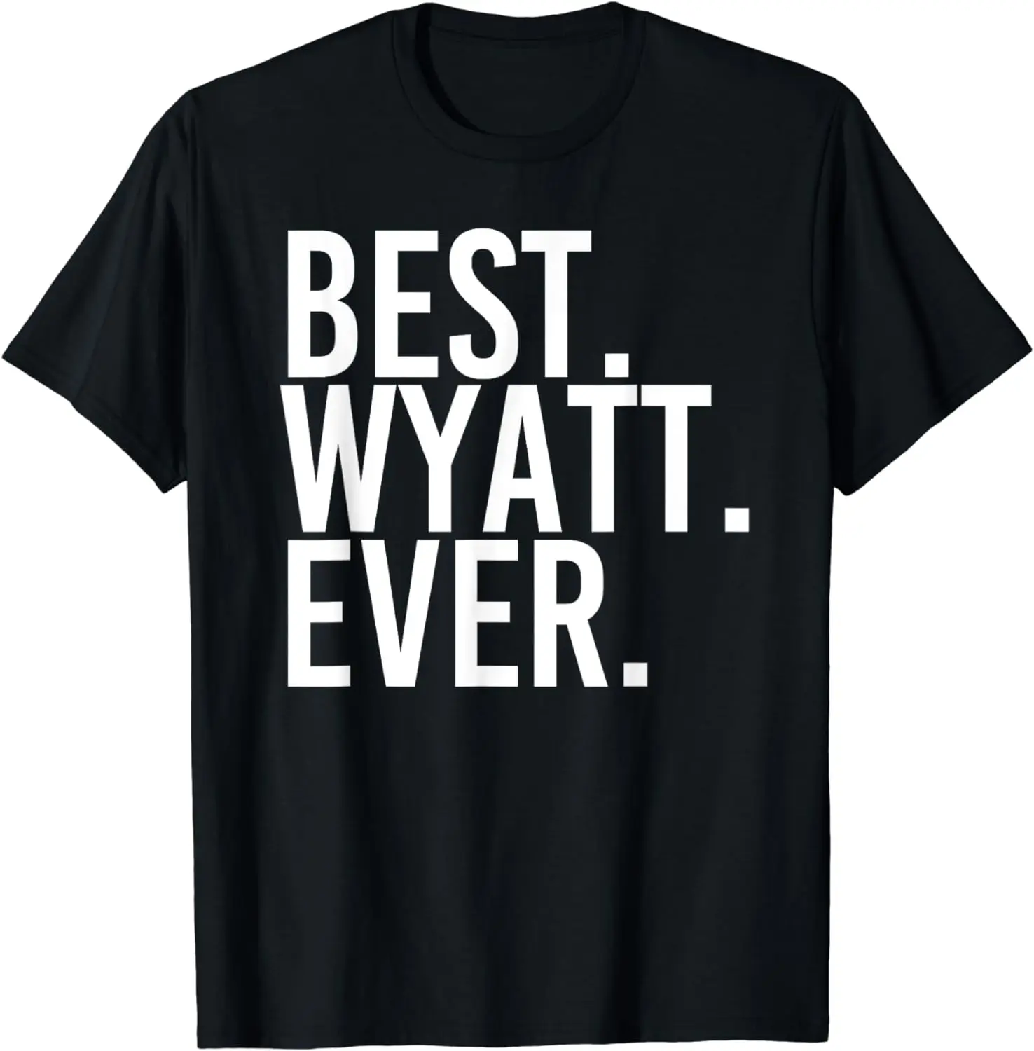 

BEST. WYATT. EVER. Funny Personalized Name Joke Gift Idea T-Shirt