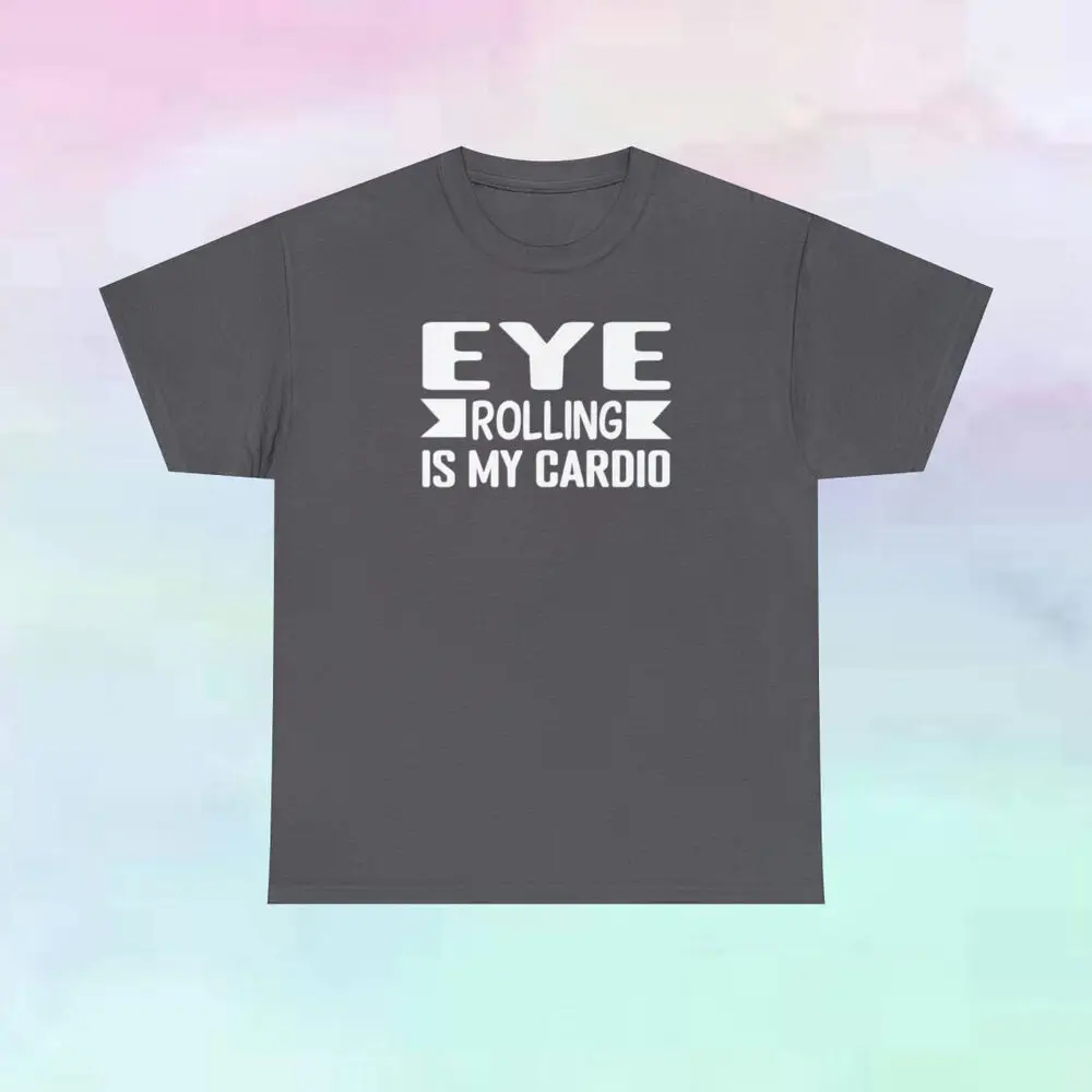 Eye Rolling Is My Cardio Sarcastic Sarcasm T Shirt S-5XL