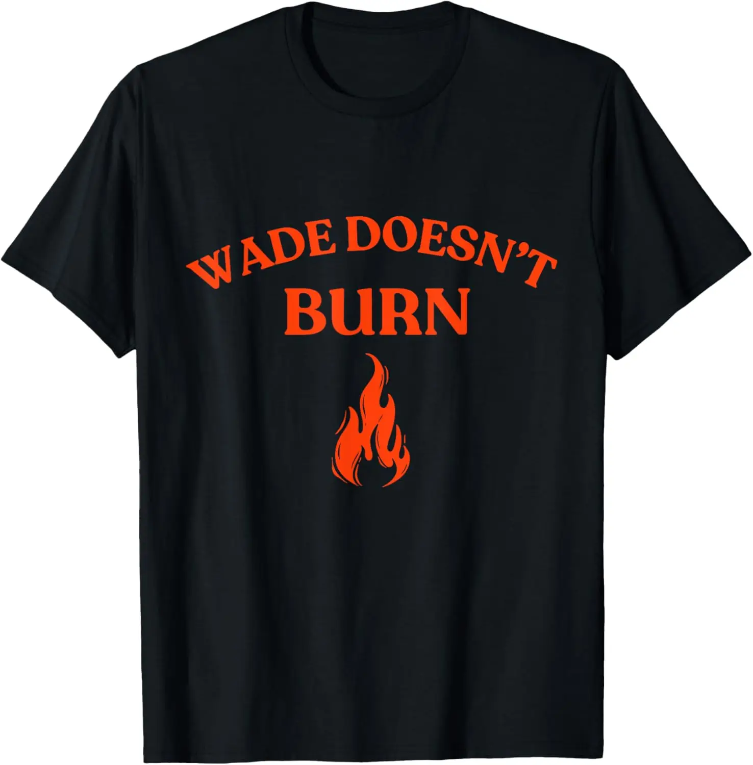 

Fashion style - Wade Doesn't Burn Funny for Men funny saying cool T-Shirt