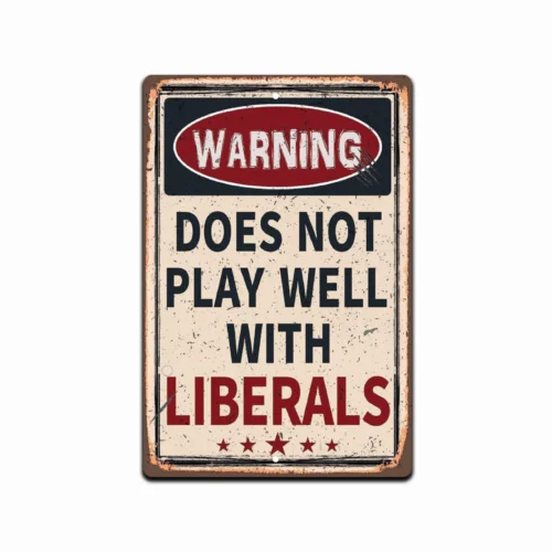 Warning Does Not Play Well With Liberals - Durable Aluminum Sign -8