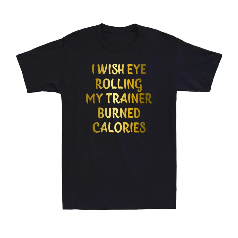 I Wish Eye Rolling My Trainer Burned Calories Funny Workout Joke Gift T-Shirt