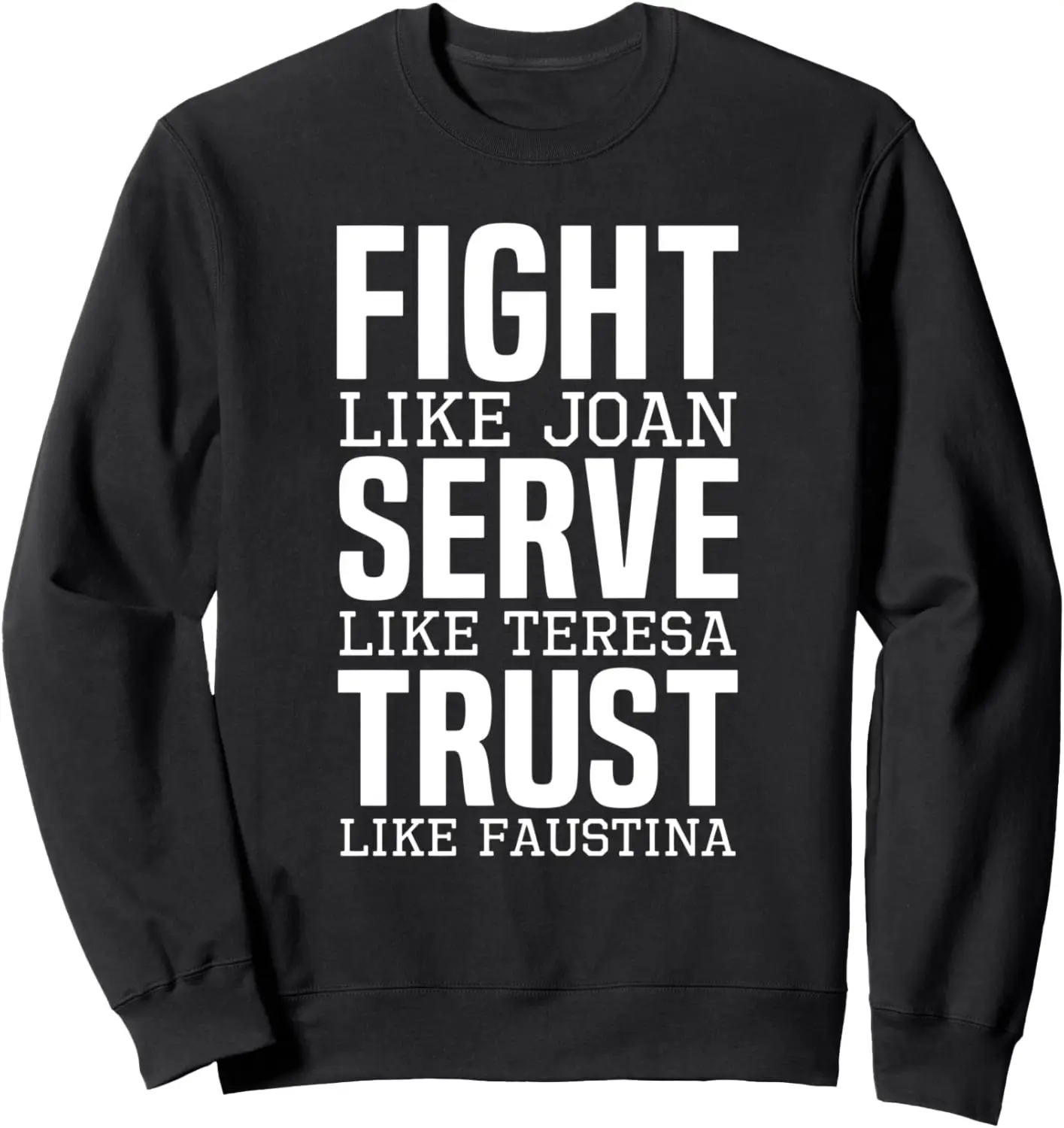 Fight Like Joan Serve Like Teresa Trust Like Faustina Sweatshirt