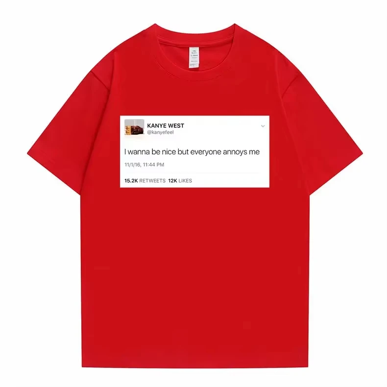 2026 Funny Tweet Tshirt Hip Hop Kanye West T-shirts I Wanna Be Nice But Everyone Annoys Me T Shirt Summer