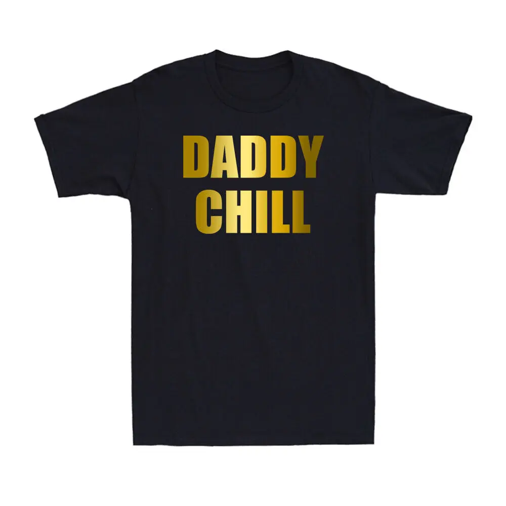 Daddy Chill Funny Saying Quote Distressed Golden Print Men's Cotton T-Shirt Tee