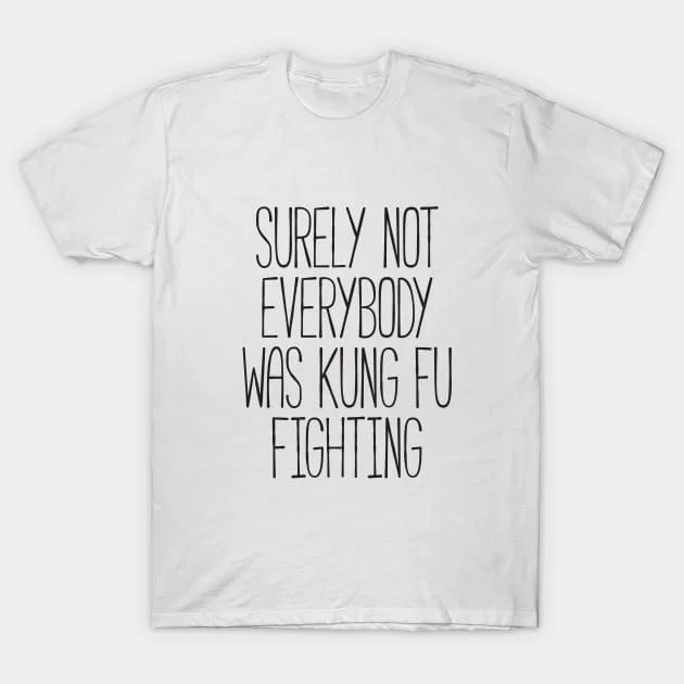 Surely Not Everybody Was Kung Fu Fighting T-Shirt Funny Short Sleeve Tshirt Streetwear New Fashion Top Tees