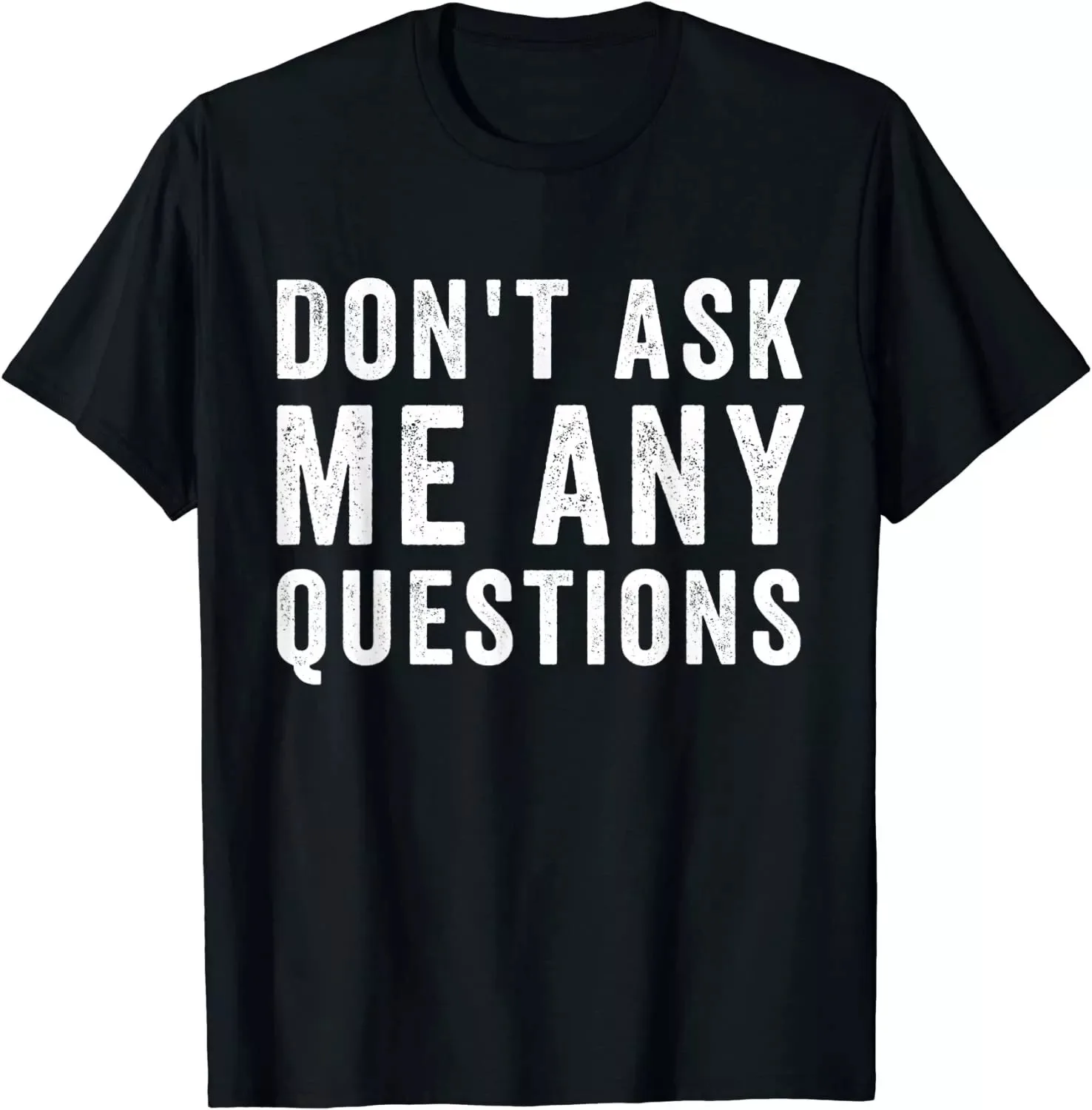 

Don't Ask Me Any Questions Clear and Direct Statement Unisex T-Shirt