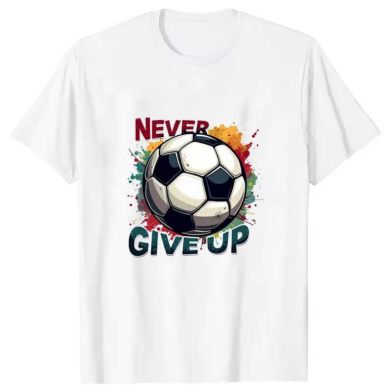 Never Give Up Women Men Soccer T-Shirt Short Sleeves Harajuku Unisex Tee Summer Trend Large Size Round Neck Couple Top Shirt Tee