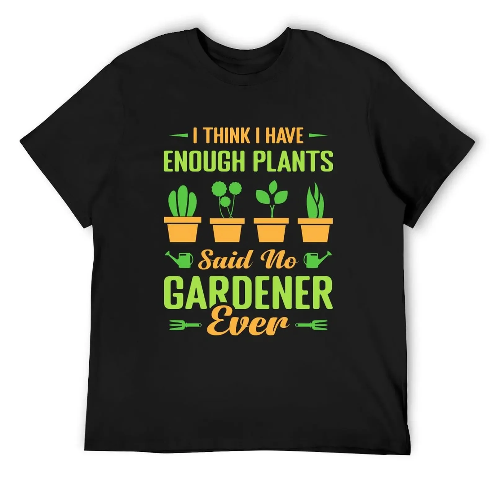

I Think I Have Enough Potted Plants Said No Gardener Ever T-Shirt kawaii clothes funny t shirts for men