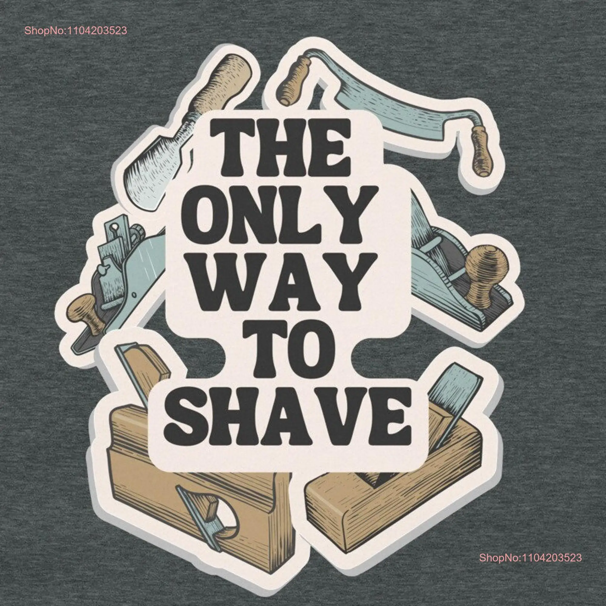 The Only way to Shave Funny Woodworking T Shirt Shop Maker Carpenter Hand Tools Plane and Spoke long or short sleeves