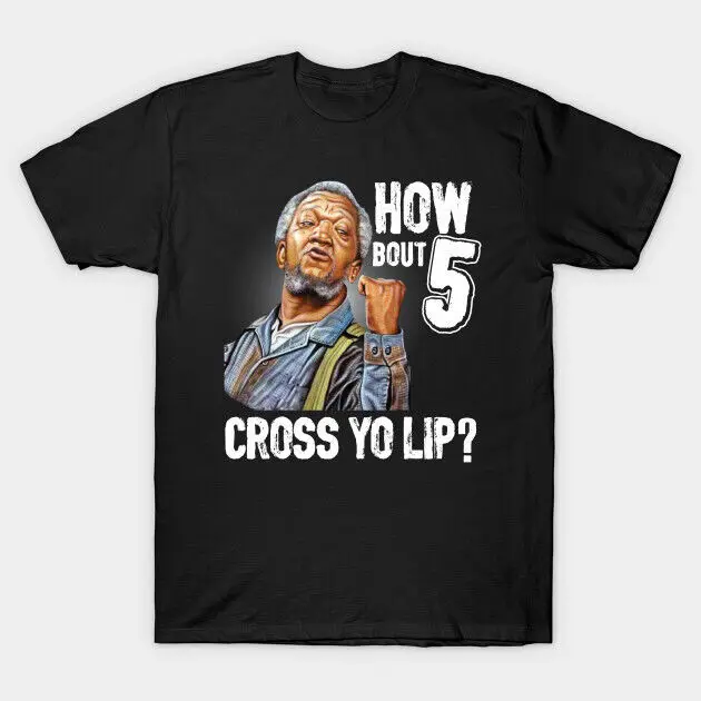 5 cross you lip? Sanford and son tv show Redd foxx T-Shirt John Elroy Sanford