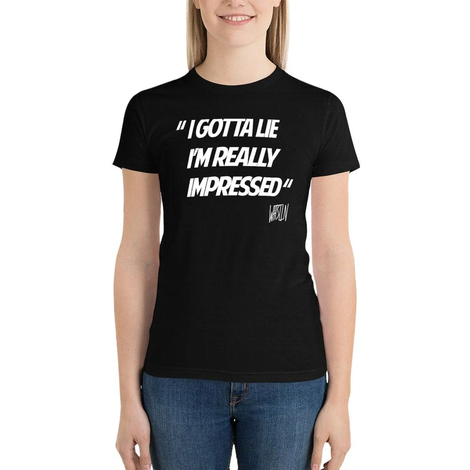 

I Gotta Lie I＊m Really Impressed T-Shirt vintage clothes oversized graphics Female clothing Women t-shirts