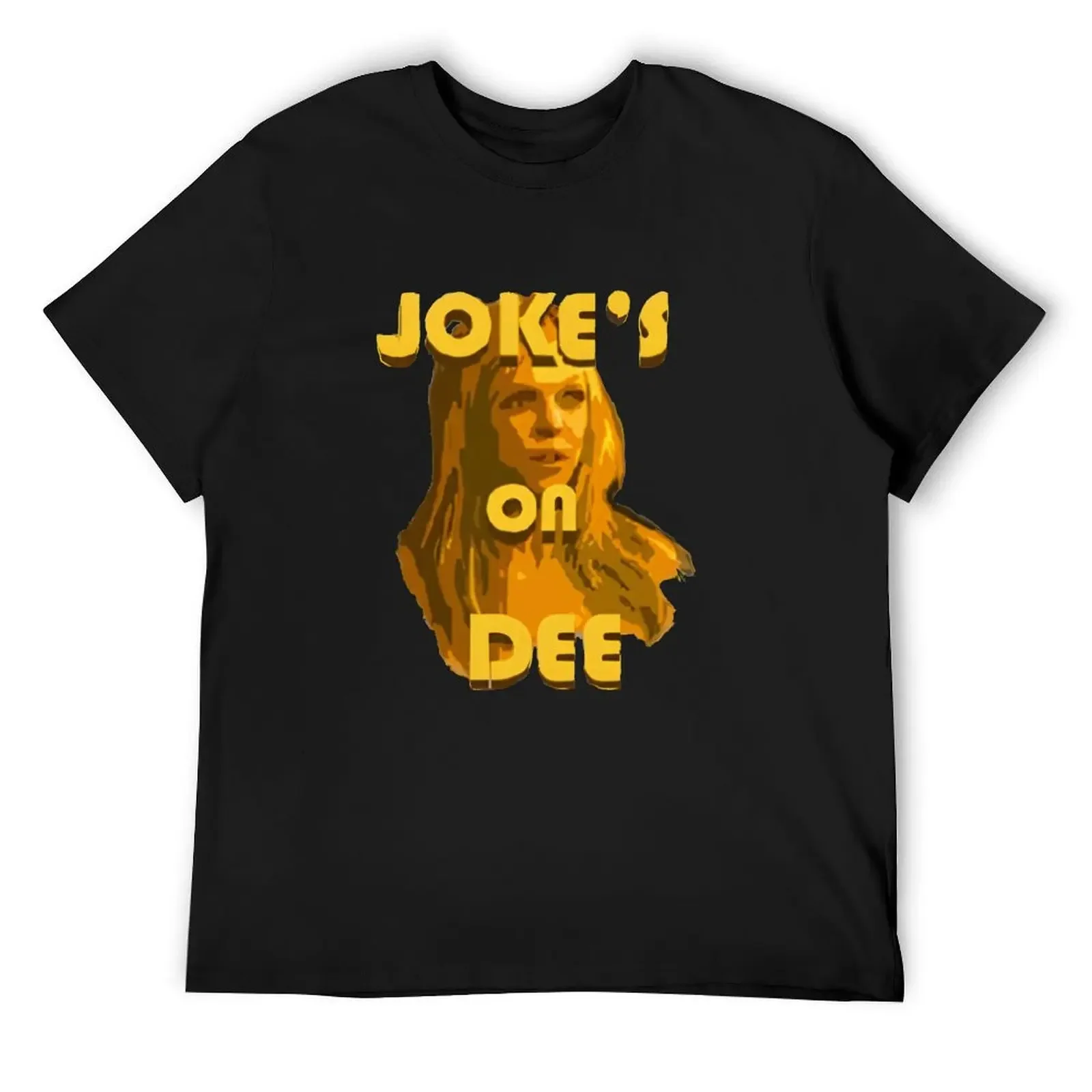 

Jokes on Dee - Always Sunny T-Shirt T-Shirt
