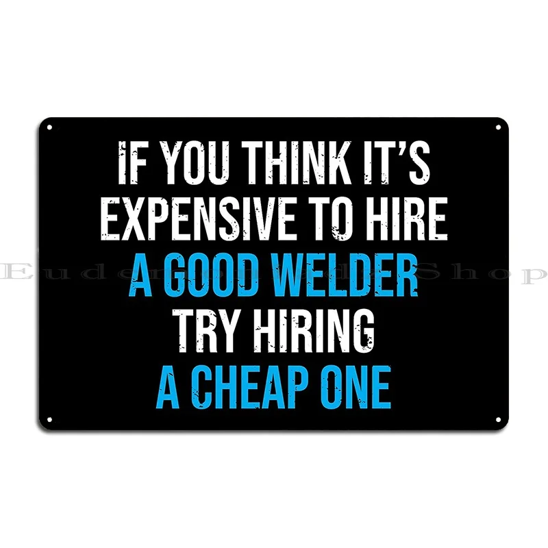 Hire A Good Welder Funny Welding Humor Metal Sign Design Pub Club Print Custom Decoration Tin Sign Poster