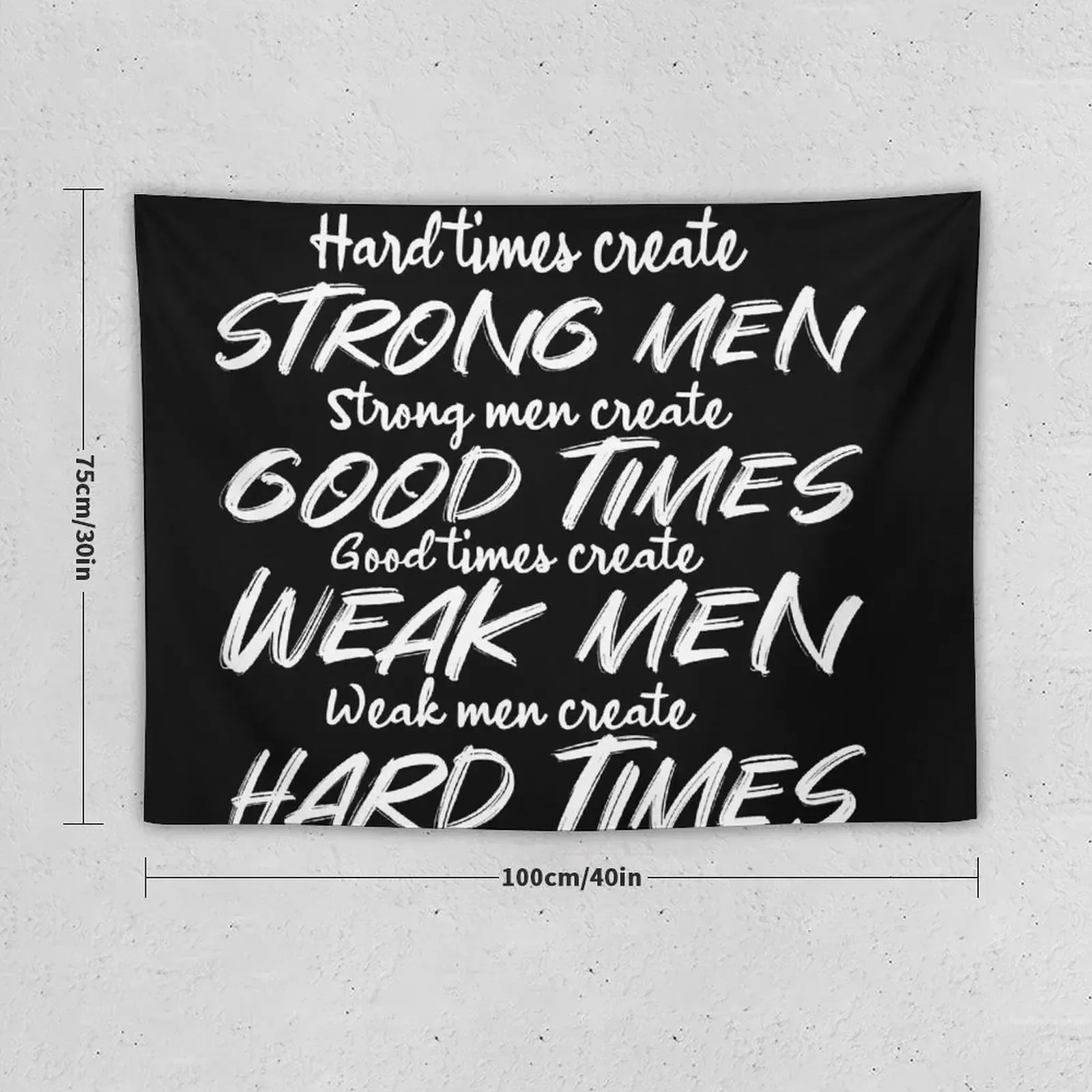 Hard Times create Strong Men. Strong Men create Good Times. Good Times create Weak Men. Weak Men Hard Times. Tapestry