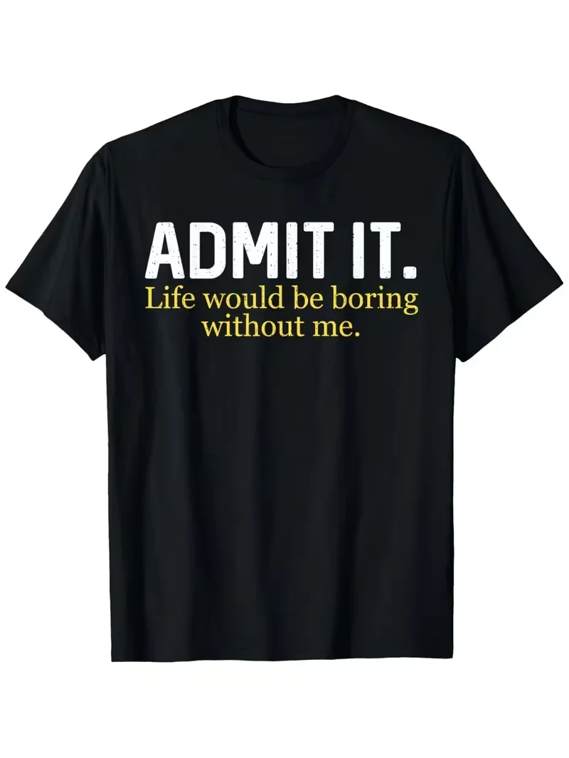 Admit It Life Would Be Boring Without Me T Shirts Unisex Clothes Casual T-shirt Daily Streetwear Fashion T-Shirts