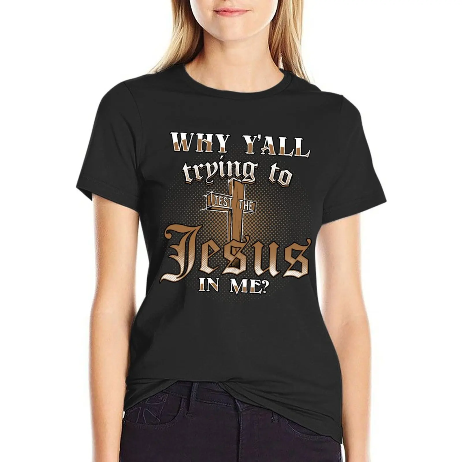 Why y'all trying to test the Jesus in me funny christian T-Shirt Short sleeve tee plus sizes funny t shirts for Women