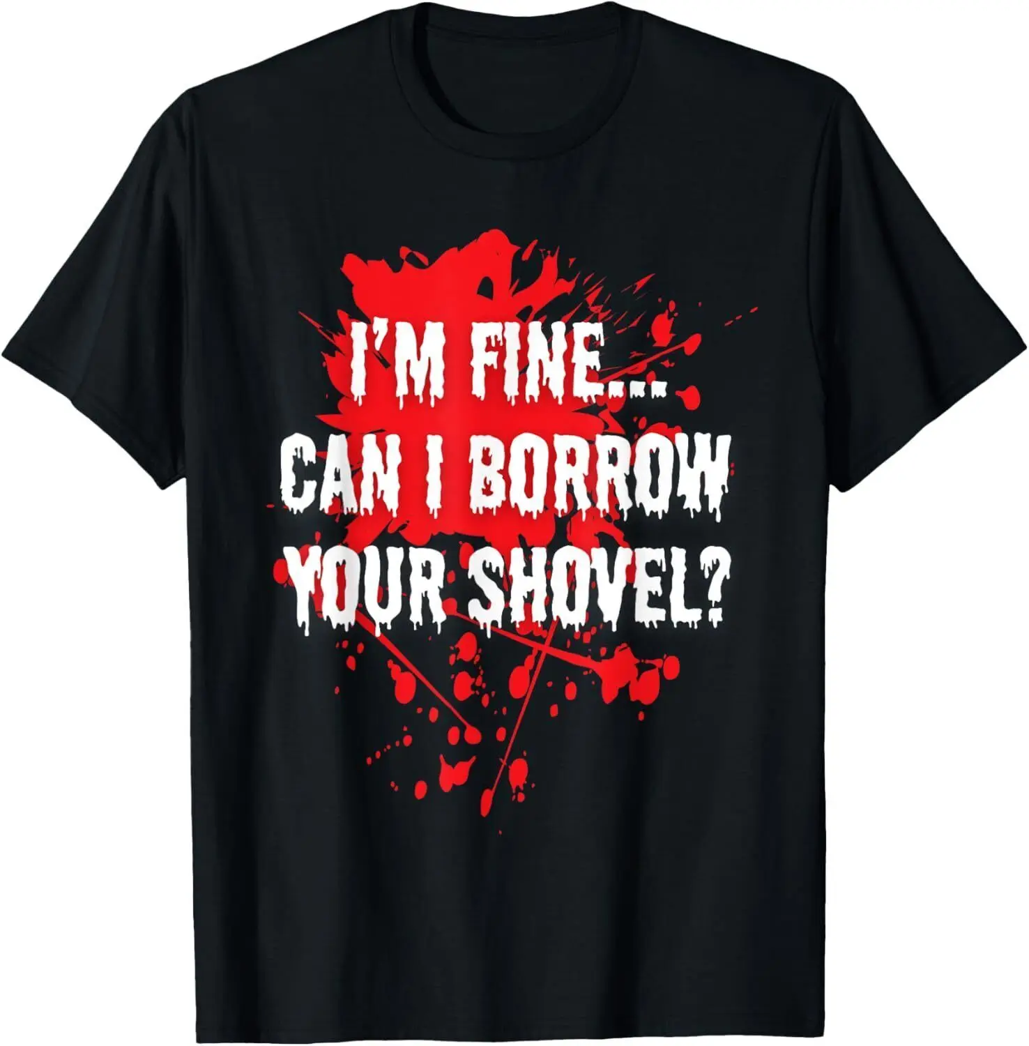 I'm Fine Can I Borrow your Shovel Bloody Halloween Design T-Shirt